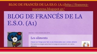 BLOG DE FRANCÉS DE LA ES.O. (A.1)http://frances3-
macarena.blogspot.gr/
 