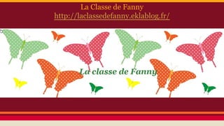 La Classe de Fanny
http://laclassedefanny.eklablog.fr/
 