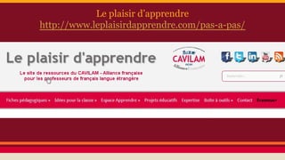 Le plaisir d’apprendre
http://www.leplaisirdapprendre.com/pas-a-pas/
 