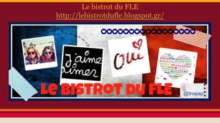 Le bistrot du FLE
http://lebistrotdufle.blogspot.gr/
 