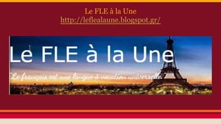 Le FLE à la Une
http://leflealaune.blogspot.gr/
 
