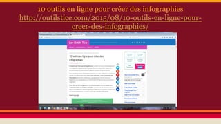 10 outils en ligne pour créer des infographies
http://outilstice.com/2015/08/10-outils-en-ligne-pour-
creer-des-infographies/
 