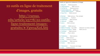 22 outils en ligne de traitement
d'images, gratuits
http://cursus.
edu/article/25778/22-outils-
ligne-traitement-images-
gratuits/#.Vgwo4X2LX6j
 