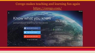 Cerego makes teaching and learning fun again
https://cerego.com/
 