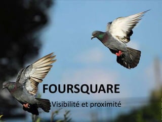 FOURSQUAREVisibilité et proximité