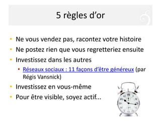 5 règlesd’orNe vousvendez pas, racontezvotre histoireNe postezrienquevousregretteriezensuiteInvestissezdans les autresRéseaux sociaux : 11 façons d’être généreux (par Régis Vansnick)Investissez en vous-mêmePour être visible, soyezactif...
