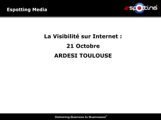 Espotting Media




             La Visibilité sur Internet :
                     21 Octobre
                  ARDESI TOULOUSE
 