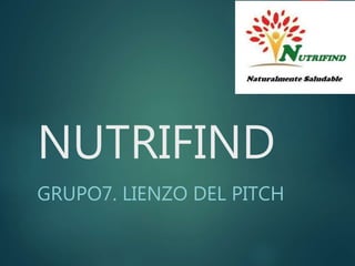 NUTRIFIND
GRUPO7. LIENZO DEL PITCH
 