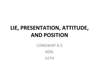 LIE, PRESENTATION, ATTITUDE, AND POSITION LONGWAP A.S 600L JUTH 