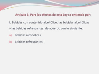 I. Bebidas con contenido alcohólico, las bebidas alcohólicas
y las bebidas refrescantes, de acuerdo con lo siguiente:
a) Bebidas alcohólicas
b) Bebidas refrescantes
 