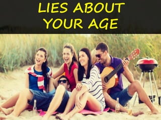 LIES ABOUT
YOUR AGE
 