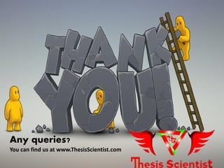 Any queries?
You can find us at www.ThesisScientist.com
 