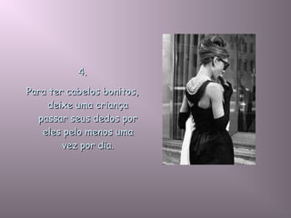 4.4.
Para ter cabelos bonitos,Para ter cabelos bonitos,
deixe uma criançadeixe uma criança
passar seus dedos porpassar seus dedos por
eles pelo menos umaeles pelo menos uma
vez por dia.vez por dia.
 