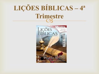 LIÇÕES BÍBLICAS – 4ª
     Trimestre
         
 