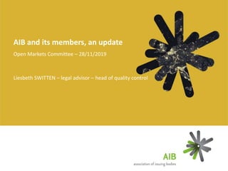 AIB and its members, an update
Open Markets Committee – 28/11/2019
Liesbeth SWITTEN – legal advisor – head of quality control
 