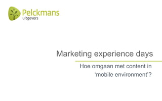 Hoe omgaan met content in
‘mobile environment’?
Marketing experience days
 