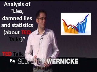 Analysis of
“Lies,
damned lies
and statistics
(about TED
Talks)”
TED Talk
By
 