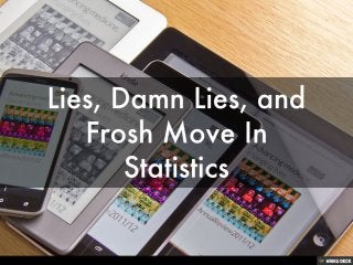 Lies, Damn Lies, and  Frosh Move In Statistics