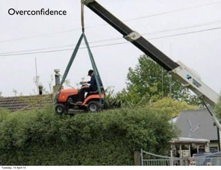 ©ClaysnowLimited2014
Overconﬁdence
Tuesday, 15 April 14
 