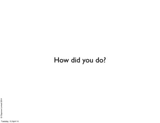 ©ClaysnowLimited2014
How did you do?
Tuesday, 15 April 14
 