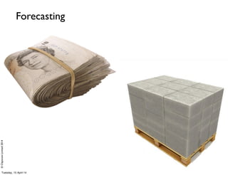 ©ClaysnowLimited2014
Forecasting
Tuesday, 15 April 14
 