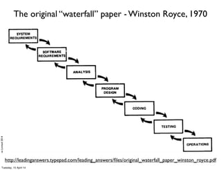©ClaysnowLimited2014
http://leadinganswers.typepad.com/leading_answers/ﬁles/original_waterfall_paper_winston_royce.pdf
The original “waterfall” paper - Winston Royce, 1970
Tuesday, 15 April 14
 