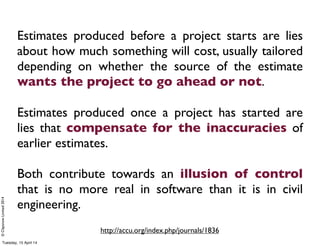 ©ClaysnowLimited2014
Estimates produced before a project starts are lies
about how much something will cost, usually tailo...