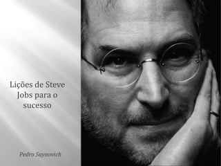 Lições de Steve
  Jobs para o
    sucesso




  Pedro Saynovich
 