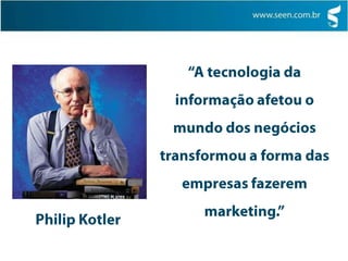 “A tecnologia da informaçãoafetou o mundo dos negóciostransformou a forma das empresasfazerem marketing.”Philip Kotler