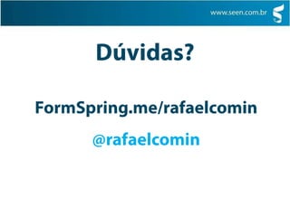 Dúvidas?FormSpring.me/rafaelcomin@rafaelcomincontato@seen.com.br