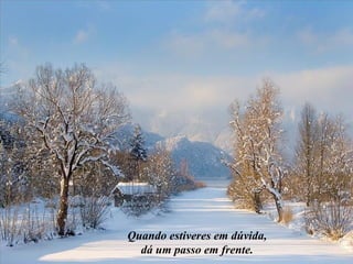 Quando estiveres em dúvida, dá um passo em frente. 