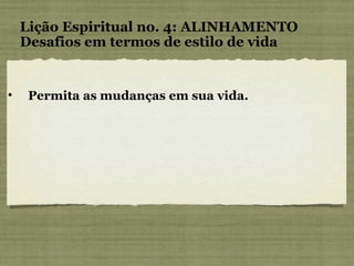Permita as mudanças em sua vida. Lição Espiritual no. 4: ALINHAMENTO Desafios em termos de estilo de vida 
