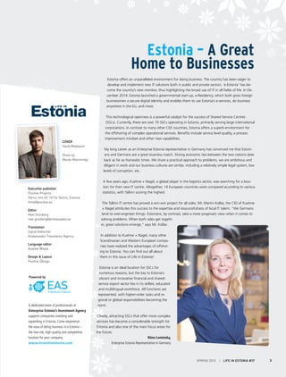 COVER
Hardi Meybaum
Photo by
Mardo Männimägi
Executive publisher
Positive Projects
Pärnu mnt 69, 10134 Tallinn, Estonia
think@positive.ee
Editor
Reet Grosberg
reet.grosberg@ambassador.ee
Translation
Ingrid Hübscher
Ambassador Translation Agency
Language editor
Andrew Whyte
Design & Layout
Positive Design
Partner
A dedicated team of professionals at
Enterprise Estonia’s Investment Agency
supports companies investing and
expanding in Estonia. Come experience
the ease of doing business in e-Estonia –
the low-risk, high quality and competitive
location for your company.
www.investinestonia.com
Powered by
SPRING 2015 I LIFE IN ESTONIA #37 3
Estonia – A Great
Home to Businesses
Estonia offers an unparalleled environment for doing business. The country has been eager to
develop and implement new IT solutions both in public and private sectors. ‘e-Estonia’ has be-
come the country’s new moniker, thus highlighting the broad use of IT in all fields of life. In De-
cember 2014, Estonia launched a governmental start-up, e-Residency, which both gives foreign
businessmen a secure digital identity and enables them to use Estonia’s e-services, do business
anywhere in the EU, and more.
This technological openness is a powerful catalyst for the success of Shared Service Centres
(SSCs). Currently, there are over 70 SSCs operating in Estonia, primarily serving large international
corporations. In contrast to many other CEE countries, Estonia offers a superb environment for
the offshoring of complex operational services. Benefits include service level quality, a process
improvement mindset and other new capabilities.
My long career as an Enterprise Estonia representative in Germany has convinced me that Estoni-
ans and Germans are a great business match. Strong economic ties between the two nations date
back as far as Hanseatic times. We share a practical approach to problems, we are ambitious and
diligent in work and our business cultures are similar, including a relatively simple legal system, low
levels of corruption, etc.
A few years ago, Kuehne + Nagel, a global player in the logistics sector, was searching for a loca-
tion for their new IT centre. Altogether, 14 European countries were compared according to various
statistics, with Tallinn scoring the highest.
The Tallinn IT centre has proved a win-win project for all sides. Mr. Martin Kolbe, the CIO of Kuehne
+ Nagel attributes this success to the expertise and resourcefulness of local IT talent. “We Germans
tend to over-engineer things. Estonians, by contrast, take a more pragmatic view when it comes to
solving problems. When both sides get togeth-
er, great solutions emerge,” says Mr. Kolbe.
In addition to Kuehne + Nagel, many other
Scandinavian and Western European compa-
nies have realized the advantages of offshor-
ing to Estonia. You can find out all about
them in this issue of Life in Estonia!
Estonia is an ideal location for SSCs for
numerous reasons, but the key to Estonia’s
vibrant and innovative financial and shared-
service export sector lies in its skilled, educated
and multilingual workforce. All functions are
represented, with higher-order tasks and re-
gional or global responsibilities becoming the
norm.
Clearly, attracting SSCs that offer more complex
services has become a considerable strength for
Estonia and also one of the main focus areas for
the future.
Riina Leminsky,
Enterprise Estonia Representative in Germany
 