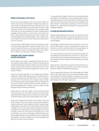 Modern technology to the rescue
But how do Samreis employees in Tartu know the local conditions of
Swedish towns or have the knowledge to describe their specific loca-
tion to drivers? Salundi explains that as you might expect, much use is
made of existing technology and the internet with its variety of maps
and location services, such as Google Maps, which nowadays provides
a street view, so in fact the employees do not need an intimate personal
knowledge of local conditions, nor even need to have heard of the
locale in question before the request has been made. In addition, Sam-
reis holds detailed maps of hospital complexes in their catchment area,
which enables them to direct the drivers to precisely the right entrance
to pick up a customer.
“We receive about 2 000 calls daily – these are not all orders by custom-
ers; Samreis also provides public transport information service in one
county for example. But the work can be quite stressful and we need to
provide operative information to people fast as well as to be responsi-
ble.” In addition this all takes place in Swedish or Norwegian!
Language skills include regional
accents and dialects
Salundi explains that, perhaps unsurprisingly, language skills are the
most important quality needed to work for Samreis, with planning and
computer skills secondary. Samres thus decided to bring their call-centre
to Tartu for the very reason that the university town is home to more
qualified people with the necessary language skills than some other
locations in Estonia.
However, as the offices expanded, it was no longer easy to find good
quality staff: “Today we offer language training to our staff members on
a 6-month language course which takes them to [Common European
Framework from, A1-C2] B2 level. This is already a higher intermedi-
ate or pre-advanced level, where employees are able to understand the
concerns of customers and to offer solutions and make themselves un-
derstood appropriately. But it certainly is not easy to speak a foreign
language throughout the entire working day.”
Salundi adds that in the case of Sweden, since the service is provided
nationwide and not just in the capital, one also has to take the quite
significantly different regional accents and dialects into account there,
so call-centre workers need to learn something about those as well.
Whilst Samres headquarters are based in Lund, Sweden and one call
centre is located in Tartu, there are seven more call centres worldwide in
locations as diverse as Chisinau, Moldova and Dakar, Senegal, employ-
ing 300 people in total! One of the founding members of the call-centre
in Senegal is in fact a former assistant to Agnes Salundi, who was previ-
ously based in Tartu! Whereas Estonia’s main advantage lies in its vicinity
to Sweden and thus the similar cultural and linguistic space, it is the
very low labour costs which make Senegal an attractive location. But
the Senegalese employees, who usually speak French as a lingua franca
(quite literally in this case!) in addition to their native language(s) have
also proven successful in learning Swedish.
“It was quite difficult to explain to staff from the family-oriented culture
of Senegal the cultural difference, and the guiding principle at Samres,
that strangers take care of one’s family members. The first question they
asked was ‘why don’t the person’s relatives just drive people when and
where needed?’” Salundi explains, illustrating just one of the cultural
differences and considerations in Samres/Samreis’ interacting with the
Senegalese employees.
A young and educated workforce
Although employee backgrounds are not the most important factor for
Samreis, language skills require a rapid learning ability which means
in practice that most Samreis employees are relatively young and have
university degrees.
Salundi explains that their experience demonstrates that it is more dif-
ficult for older people to master a new language than younger ones.
Furthermore, as Samreis also offers higher than average salaries, the
turnover of staff is very low. This is why it pays to train people.
“Of course we learned the hard way at first by offering language cours-
es to people who then decided to not come work for us, and our train-
ing was wasted. Then we made the language study a part of the job, in
other words whilst they are studying we are already paying a part salary
to employees.”
Salundi says that unfortunately as a result of the training Samreis em-
ployees are highly valued by competitors, which makes the company
somewhat vulnerable to headhunting and poaching.
There are several other call-centres in Tartu where people with Swedish
skills are also highly sought after. But as mentioned already, Samreis
has managed to retain Samreis employees mostly because of the great
working conditions including amenable workmates, and by being a reli-
able employer which offers better opportunities.
SPRING 2015 I LIFE IN ESTONIA #37 43
 