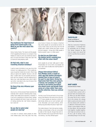 Taivo Piller
Founder and designer of
interior design company Shishi:
Aldo has a real sense of lightness
and freedom − it emanates from
his personality and his designs.
The dresses designed by Aldo
have an organic and natural feel
and he is just like that as a person
as well
Mart Haber
Executive Director of Shishi:
I have known Aldo for 17 years. He
is my best friend, a person with a
genuine heart and amazing ener-
gy. When you see Aldo’s designs,
you sense that he has a connec-
tion to the universe. He is always
able to surprise and come up with
the most diverse stuff, whether it
is collections influenced by ethnic
things or some dresses made out
of crazy ribbons. We have partied
hard together, travelled together,
and I hope we continue to do so.
He has a gift of sensing, doing
and seeing things in his own way.
You emphasize the importance of
being from Estonia quite a lot.
What do you like most about this
country?
Home, family, friends. The nature and the people.
I find it appealing that Estonia is so compact. It has
helped me create my own cosy world here which I
love. Of course that doesn’t mean that I don’t like
to travel and meet people as well!
On that note, what is your
travelling situation nowadays?
I used to travel a lot before in any case, but at the
moment I am really going for it. This is partly be-
cause my partner travels due to work, I like to tag
along to spend time together. Second, in the old
days, I couldn’t plan my time properly and was so
buys with the company I had less opportunity to
take a trip. I also travel alone more, which I didn’t
use to like. I even plan to do a tour of some of the
Latin American countries.
Do these trips also influence your
designs?
Very much so. At the very least I’ll get inspiration for
materials when I discover interesting fabric shops.
Lately I have really found inspiration in Istanbul, it
is just such a cacophony of cultures there! I always
take my notebook with when I travel, with the aim
of making sketches like ‘real’ fashion designers,
but I never do!
Do you like to watch what
people are wearing?
I do when I’m abroad, where people are often
more relaxed about what they wear than they
are at home in Estonia. For instance in Northern
Italy, where people are surrounded by fashion of
course, bright colours are the thing. Even the old
people wear strident clothes like green trousers
and pink sweaters – things which older people in
Estonia wouldn’t wear in a million years!
So what do you think about
the fashion world’s seeming love
affair with the colour black?
Some people do just look really good in black.
Theoretically I am one of them, but besides two
suits, I don’t have actually have anything black in
my wardrobe!
[Vogue International Editor]
Suzy Menkes wrote a couple of
years ago that fashion journalists
seemed then to have an unwrit-
ten pact to wear black, Giving the
impression that they were going to
a funeral, but nowadays it’s quite
normal to see fashion journalists
who almost preen and parade them-
selves at a show rather than cover-
ing the collection. Have you noticed
this?
Yes that is true! On the one hand it is fun to have
young, fresh blood on the scene, but on the oth-
er if it means people are wearing a uniform of
über-trendy clothes just as much as black used
to be. Personally I can’t stand uniforms, which
destroy any personality the person might have!
The coolest dressers it has to be said are models,
perhaps unsurprisingly as they are surrounded
by style on their day job, though they tend to
relax and where more casual stuff when they’re
not working – but they still look great!
SPRING 2015 I LIFE IN ESTONIA #37 49
 