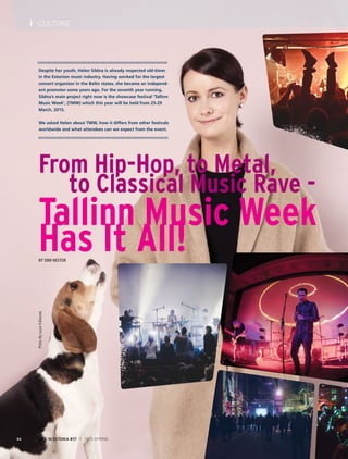 LIFE IN ESTONIA #37 I 2015 SPRING64
I CULTURE
From Hip-Hop, to Metal,
to Classical Music Rave -
Tallinn Music Week
Has It All!By Siim Nestor
Despite her youth, Helen Sildna is already respected old-timer
in the Estonian music industry. Having worked for the largest
concert organizer in the Baltic states, she became an independ-
ent promoter some years ago. For the seventh year running,
Sildna’s main project right now is the showcase festival ‘Tallinn
Music Week’, (TMW) which this year will be held from 25-29
March, 2015.
We asked Helen about TMW, how it differs from other festivals
worldwide and what attendees can we expect from the event.
PhotoByLauraKallasvee
 