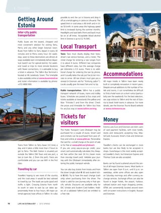 Getting Around
Estonia
Inter-city public
transportation
Public buses are the easiest, cheapest and
most convenient solution for visiting Tartu,
Pärnu and any other larger Estonian town.
Buses from Tallinn to Tartu depart in every 30
minutes and to Pärnu every hour. On week-
days, seats to these destinations are almost al-
ways available even immediately before depar-
ture (watch out for special events). For week-
end travel or trips to more remote locations
with fewer connections, it is advisable to buy
a ticket in advance. The Tallinn Bus Terminal is
located at 46 Lastekodu Street. The timetable
is also available online at www.bussireisid.ee
and ticket information is available by phone:
+372 6800 900.
Trains from Tallinn to Tartu leave 3-4 times a
day, and it takes a little more than 2 hours to
get to Tartu. The Balti Station is situated just
outside the Tallinn Old Town and sea port, a
taxi or tram No. 2 (from the port). Trains are
comfortable and you can use WiFi in the first
class.
Travelling by car
Travellers hoping to see more of the country
and the rural areas it would be best advised
to travel by car. The roads are quite good and
traffic is light. Crossing Estonia from north
to south or west to east by car takes ap-
proximately three to four hours. All major car
rental agencies have offices in Tallinn. It is also
possible to rent the car in Estonia and drop it
off at a rental agency in Latvia or Lithuania. The
speed limit in rural areas is 90 km/h and in cit-
ies 50 km/h. In some areas the highway speed
limit is increased during the summer months.
Headlights and seat belts (front and back) must
be on at all times. Acceptable blood alcohol
limit in Estonia is up to 0.2 % BAC.
Local Transport
Taxis: Taxis must clearly display their fares,
driver’s taxi service licenses, and a meter. The
initial charge for entering a taxi ranges from
2 to about 4 euros. Different taxi companies
have different rates, but the average charge
per kilometre is 0.5 euros. There is no addi-
tional charge for ordering the taxi by phone,
and it usually takes the cab just five to ten min-
utes to arrive. All taxi drivers must give you a
receipt (in Estonian, ask for “Kviitung, palun”).
Locals usually give the exact fare and no tip.
Public transportation: Tallinn has a public
transport network of buses, trams and trolley
buses. Schedules are posted at bus stops and
tickets available at newsstands (the yellow and
blue “R-kiosks”) and from the driver. Check
the prices and timetable for Tallinn bus lines
for any bus stop at www.tallinn.ee/eng.
 
Tickets for
visitors
The Public Transport Card Ühiskaart may be
purchased for a couple of euros. Smart card
and e-tickets can be purchased from post of-
fices and online at www.pilet.ee. Personalise
the card for a small charge at the point of sale
or for free at www.pilet.ee/yhiskaart.
If you are using pay-as-you-go credit, your
smart card automatically calculates the cheap-
est fare within the next 24 hrs (never more
than one-day travel card). Validate your jour-
ney with the Ühiskaart immediately after en-
tering the public transport vehicle.
You can also buy tickets from kiosks and from
the driver (single ticket €1.60 and student tick-
et €0.80). Try to have the exact change (cash
only) when purchasing from the driver. The
ticket is valid for one journey only in that spe-
cific vehicle. Discounts are available only for
ISIC Scholar and Student Card holders. Hold-
ers of a validated TallinnCard are entitled to
a free ride.
Accommodations
All major hotels in Tallinn have been newly
built or completely renovation in recent years.
Despite annual additions to the number of ho-
tels and rooms, it can nonetheless be difficult
to find a hotel room on a short notice (particu-
larly over the weekend). For the best selection,
we urge visitors to Tallinn and the rest of Esto-
nia to book hotel rooms in advance. For more
details, see the Estonian Tourist Board website
at www.visitestonia.ee.
Money
Estonia uses Euro and Estonians are keen users
of card payment facilities, with most hotels,
stores and restaurants accepting Visa, Mas-
terCard, Eurocard, Diner’s Club and American
Express.
Traveller’s checks can be exchanged in most
banks but are less likely to be accepted in
shops. Eurocheque is the most widely accept-
ed traveller’s check, but American Express and
Thomas Cook are also accepted.
Banks can be found scattered around the cen-
tre of all major Estonian towns. Most banks in
Tallinn are open from 9 a.m. until 6 p.m. on
weekdays, while some offices are also open
on Saturday mornings and offer currency ex-
change services. Exchange offices can also be
found in larger hotels, the airport, harbour,
railroad station and major shopping centres.
ATMs are conveniently located around town
with on-screen instructions in English, Russian
and Estonian.
LIFE IN ESTONIA #37 I 2015 SPRING78
I TOURISM
 