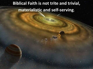 Biblical Faith is not trite and trivial,
materialistic and self-serving.
 