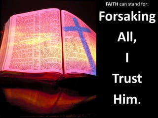 FAITH can stand for:
Forsaking
All,
I
Trust
Him.
 