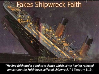 "Having faith and a good conscience which some having rejected
concerning the Faith have suffered shipwreck." 1 Timothy 1:19.
 