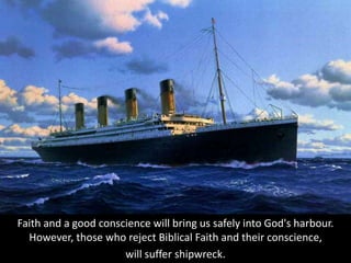 Faith and a good conscience will bring us safely into God's harbour.
However, those who reject Biblical Faith and their conscience,
will suffer shipwreck.
 