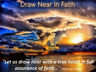 "Let us draw near with a true heart in full
assurance of faith…" Hebrews 10:22
 