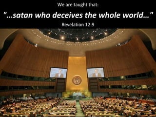 We are taught that:
"…satan who deceives the whole world…"
Revelation 12:9
 