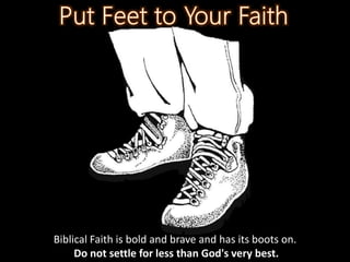 Biblical Faith is bold and brave and has its boots on.
Do not settle for less than God's very best.
 