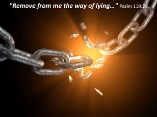 "Remove from me the way of lying…" Psalm 119:29
 