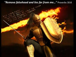 "Remove falsehood and lies far from me…" Proverbs 30:8
 