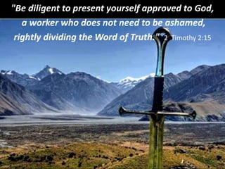 "Be diligent to present yourself approved to God,
a worker who does not need to be ashamed,
rightly dividing the Word of Truth." 2 Timothy 2:15
 