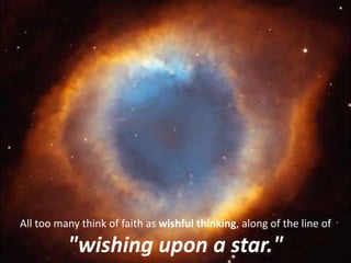 All too many think of faith as wishful thinking, along of the line of
"wishing upon a star."
 