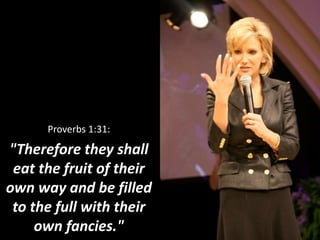 Proverbs 1:31:
"Therefore they shall
eat the fruit of their
own way and be filled
to the full with their
own fancies."
 