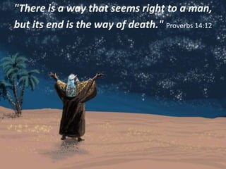 "There is a way that seems right to a man,
but its end is the way of death." Proverbs 14:12
 